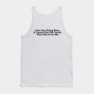 I Ate One String Bean, it tasted like vomit, that Was It for Me, funny saying, sarcastic joke Tank Top